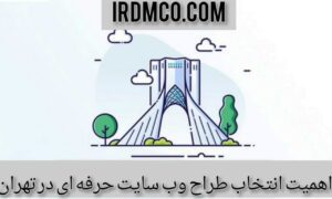 اهمیت انتخاب طراح وب سایت حرفه ای در تهران