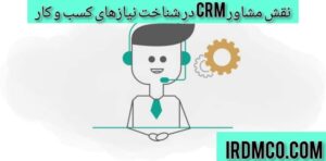 نقش مشاور crm در شناخت نیازهای کسب و کار